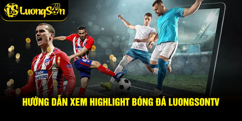 Hướng dẫn xem highlight bóng đá luongsontv